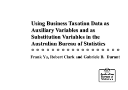 Using Business Taxation Data as Auxiliary Variables and as Substitution Variables in the Australian Bureau of Statistics Frank Yu, Robert Clark and Gabriele B.