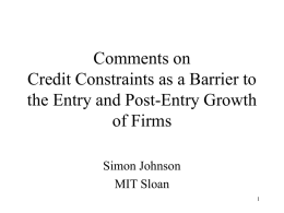 Comments on Credit Constraints as a Barrier to the Entry and Post-Entry Growth of Firms Simon Johnson MIT Sloan.