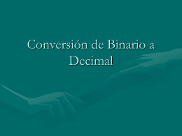 Conversión de Binario a Decimal Conversión de Binario a Decimal Cualquier número Binario puede ser convertido en su equivalente ENTERO Decimal.