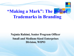 “Making a Mark”: The Role of Trademarks in Branding  Najmia Rahimi, Senior Program Officer Small and Medium-Sized Enterprises Division, WIPO.