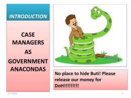 INTRODUCTION  CASE MANAGERS AS GOVERNMENT ANACONDAS  11/7/2015  No place to hide Buti! Please release our money for DoH!!!!!!!!! Background of the project (including problem) • Problems encountered before the implementation of.