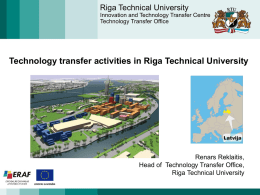 Riga Technical University Innovation and Technology Transfer Centre Technology Transfer Office  Technology transfer activities in Riga Technical University  Renars Reklaitis, Head of Technology Transfer Office, Riga.
