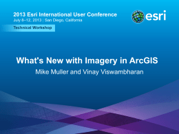 2013 Esri International User Conference July 8–12, 2013 | San Diego, California Technical Workshop  What's New with Imagery in ArcGIS Mike Muller and Vinay.