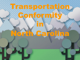 Transportation Conformity in North Carolina Transportation Planning Framework 20-30 Year Comprehensive Transportation Plan 20-Year MPO Long Range Transportation Plan 10-Year Program & Resource Plan (5 Year Plan & STIP)  4-Year STIP/TIP Approved by Feds  Required by.