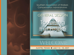 Southern Association of Workers Compensation Administrators  GENERAL SESSION  Touching the Future  AUSTIN, TEXAS  JULY 14 - 18, 2007