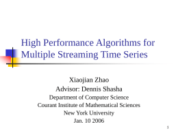 High Performance Algorithms for Multiple Streaming Time Series Xiaojian Zhao Advisor: Dennis Shasha Department of Computer Science Courant Institute of Mathematical Sciences New York University Jan.