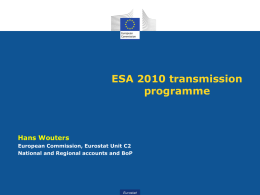 ESA 2010 transmission programme  Hans Wouters European Commission, Eurostat Unit C2 National and Regional accounts and BoP  Eurostat.