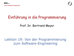 Chair of Software Engineering  Einführung in die Programmierung Prof. Dr. Bertrand Meyer  Lektion 19: Von der Programmierung zum Software-Engineering.