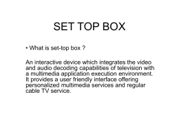 SET TOP BOX • What is set-top box ? An interactive device which integrates the video and audio decoding capabilities of television with a.