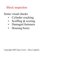 Block inspection Some visual checks • Cylinder cracking • Scuffing & scoring • Damaged fasteners • Housing bores  Copyright 2003 Gary Lewis – Dave Capitolo.