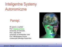 Inteligentne Systemy Autonomiczne Pamięć W oparciu o wykład Prof. Randall O'Reilly University of Colorado, Prof. Jaap Murre University of Amsterdam oraz Prof.