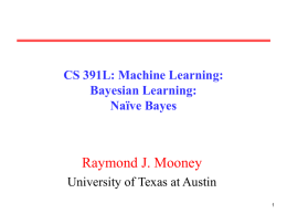 CS 391L: Machine Learning: Bayesian Learning: Naïve Bayes  Raymond J. Mooney University of Texas at Austin.
