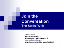 Join the Conversation The Social Web Presented by Sabra Schneider King County Webmaster & sabrak@gmail.com http://www.twitter.com/sabrak What we’ll talk about The good, the bad, the ugly  The state.