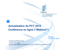 Actualisation du PCT 2012 Conférence en ligne (“Webinar”) Genève, Le 15 mai 2012  Christine BONVALLET Juriste principale Section des affaires juridiques du PCT, Division juridique du.