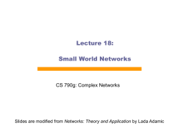 Lecture 18: Small World Networks  CS 790g: Complex Networks  Slides are modified from Networks: Theory and Application by Lada Adamic.