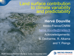 Land surface contribution to climate variability and predictability Hervé Douville Météo-France/CNRM herve.douville@meteo.fr Acknowledgements: B. Decharme, R. Alkama and Y.