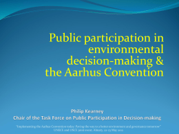 Public participation in environmental decision-making & the Aarhus Convention  “Implementing the Aarhus Convention today: Paving the way to a better environment and governance tomorrow” UNECE.