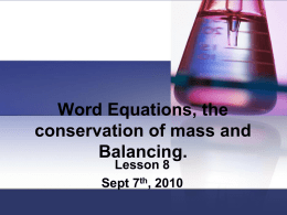 Word Equations, the conservation of mass and Balancing. Lesson 8 Sept 7th, 2010   A word equation is a way of representing a chemical reaction: it.