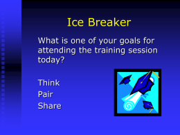Ice Breaker What is one of your goals for attending the training session today? Think Pair Share.