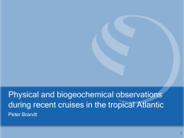 Physical and biogeochemical observations during recent cruises in the tropical Atlantic Peter Brandt.