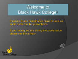 Welcome to Black Hawk College! Please put your headphones on as there is an audio portion to this presentation.  If you have questions during.