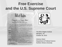 Free Exercise and the U.S. Supreme Court  The Bill of Rights Institute Memphis, TN October 28, 2010 Artemus Ward Department of Political Science Northern Illinois University.