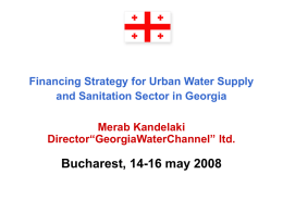 Financing Strategy for Urban Water Supply and Sanitation Sector in Georgia Merab Kandelaki Director“GeorgiaWaterChannel” ltd.  Bucharest, 14-16 may 2008