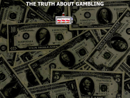 THE TRUTH ABOUT GAMBLING Gambling • To risk something of value for the chance of winning a prize • To bet on an.