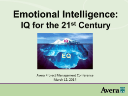 Avera Project Management Conference March 12, 2014 Learning Objectives • Understand personal emotional intelligence level • Improved awareness of the four emotional intelligence competencies •