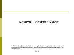 Kosovo1 Pension System  1 All references to Kosovo, whether to the territory, institutions or population, in this text shall be understood in.