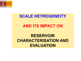 SCALE HETROGENEITY AND ITS IMPACT ON RESERVOIR CHARACTERISATION AND EVALUATION DATA FROM DIFFERENT SCALES USED IN RESERVOIR EVALUATION AND CHARACTERISATION  Reservoir Scale  Pore Scale  Standard/ HighTech Logs Conventional Core Analysis/ Special Core Analysis  µCT XRD SEM  Seismic  Dye Test/ Tracer Study  FMI  µmt  0.1 mm  cm  mt  102