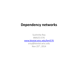 Dependency networks Sushmita Roy BMI/CS 576 www.biostat.wisc.edu/bmi576 sroy@biostat.wisc.edu Nov 25th, 2014 RECAP • Probabilistic graphical models provide a natural way to represent biological networks • So far we.