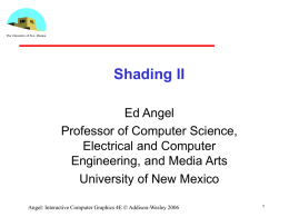 Shading II Ed Angel Professor of Computer Science, Electrical and Computer Engineering, and Media Arts University of New Mexico Angel: Interactive Computer Graphics 4E © Addison-Wesley.