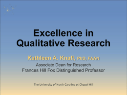 Excellence in Qualitative Research Kathleen A. Knafl, PhD, FAAN Associate Dean for Research  Frances Hill Fox Distinguished Professor The University of North Carolina at Chapel.
