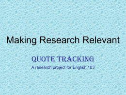 Making Research Relevant Quote Tracking A research project for English 103 Concerns • Student research papers tended to focus on reporting information. • These report/research.