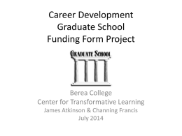 Career Development Graduate School Funding Form Project  Berea College Center for Transformative Learning James Atkinson & Channing Francis July 2014