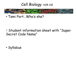 Cell Biology HCR 118 • Tami Port…Who’s she?  • Student information sheet with “Super Secret Code Name”  • Syllabus.