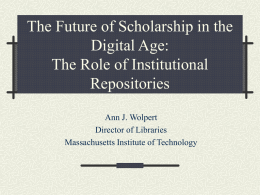 The Future of Scholarship in the Digital Age: The Role of Institutional Repositories Ann J.