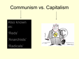 Communism vs. Capitalism Also known as:  ‘Reds’ ‘Anarchists’  ‘Radicals’ Communist • The press is controlled by the government • Rich people should be forced to share their wealth with the.