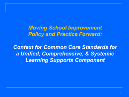 Moving School Improvement Policy and Practice Forward: Context for Common Core Standards for a Unified, Comprehensive, & Systemic Learning Supports Component.