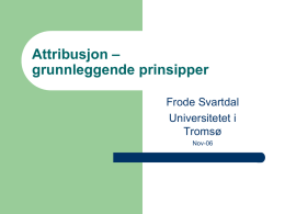 Attribusjon – grunnleggende prinsipper Frode Svartdal Universitetet i Tromsø Nov-06 Hva er attribusjon?   KAUSAL TENKNING HOS LEKFOLK I FORHOLD TIL ANDRES OG EGEN ATFERD –  Interpersonlig attribusjon (om andre):   –  "Per.