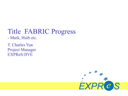 Title FABRIC Progress - Mark, Huib etc. T. Charles Yun Project Manager EXPReS/JIVE Overview and updates • Slides from: • JIVE • PSNC • Metsähovi • JBO see JBO.