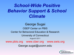 School-Wide Positive Behavior Support & School Climate George Sugai OSEP Center on PBIS Center for Behavioral Education & Research University of Connecticut August 8 2011  www.pbis.org www.cber.org www.swis.org George.sugai@uconn.edu.