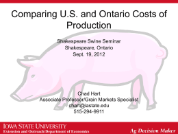 Comparing U.S. and Ontario Costs of Production Shakespeare Swine Seminar Shakespeare, Ontario Sept. 19, 2012  Chad Hart Associate Professor/Grain Markets Specialist chart@iastate.edu 515-294-9911  Extension and Outreach/Department of Economics.