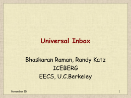 Universal Inbox Bhaskaran Raman, Randy Katz ICEBERG EECS, U.C.Berkeley November 15 Video Conference Calls  Other Calls  Video Conference Calls  Other Calls  -----------------  E-Mail Voice-Mail November 15 Requirements • Universal mechanism for integration • Service architecture for scalability and high availability •