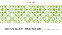 Dr Aaron Jarden  WORKPLACE WELLBEING: MAKING WORK WORK  Or giving up and going home…