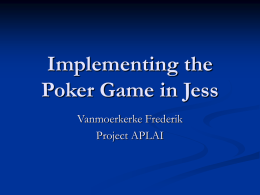 Implementing the Poker Game in Jess Vanmoerkerke Frederik Project APLAI Aim of the project        Learn the rules of the Poker game Implement the rules of.