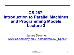 CS 267: Introduction to Parallel Machines and Programming Models Lecture 3 James Demmel www.cs.berkeley.edu/~demmel/cs267_Spr14/  CS267 Lecture 3