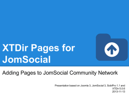 XTDir Pages for JomSocial Adding Pages to JomSocial Community Network Presentation based on Joomla 3, JomSocial 3, SobiPro 1.1 and XTDir 5.0.6 2013-11-13
