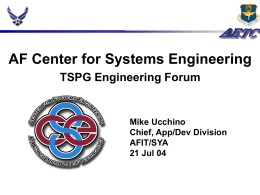 AF Center for Systems Engineering TSPG Engineering Forum  Mike Ucchino Chief, App/Dev Division AFIT/SYA 21 Jul 04